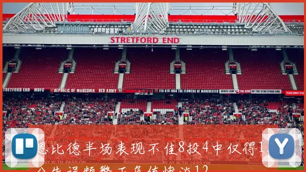 恩比德半场表现不佳8投4中仅得13分失误频繁正负值惨淡12