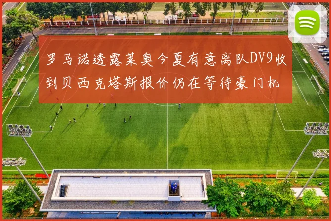 罗马诺透露莱奥今夏有意离队DV9收到贝西克塔斯报价仍在等待豪门机会